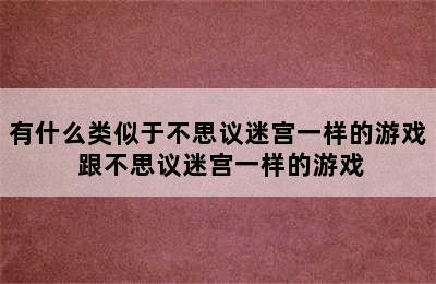 有什么类似于不思议迷宫一样的游戏 跟不思议迷宫一样的游戏